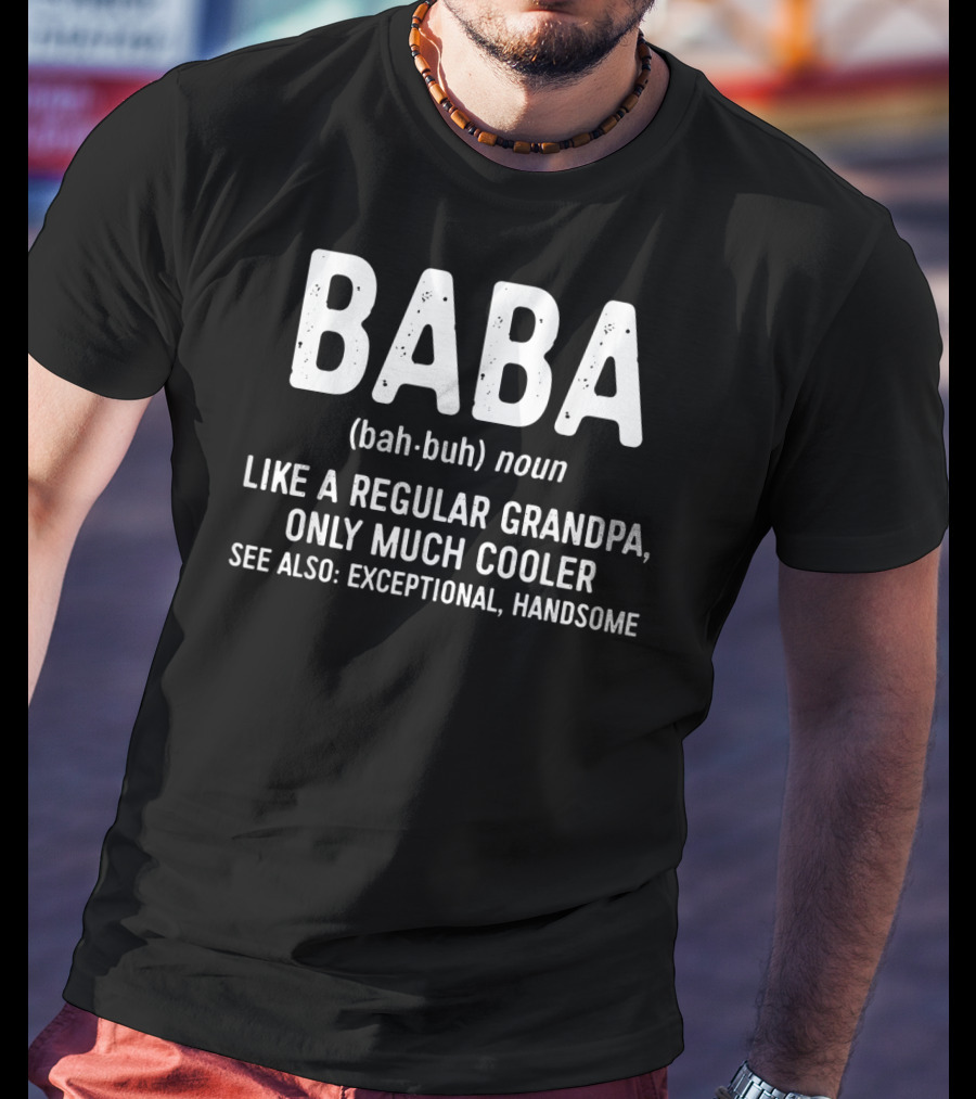 Baba Definition Bah-Buh Noun Like A Regular Grandpa Only Much Cooler See Also Exceptional Handsome T-Shirt