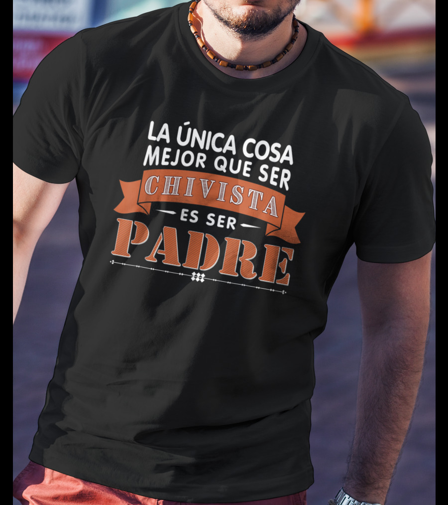 LA Única Cosa Mejor Que Ser Chivista Es Ser Padre T-Shirt