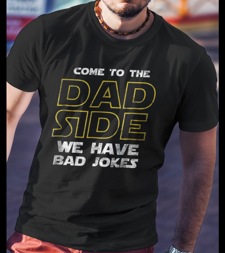 Come To The Dad Side We Have Bad Jokes Mens Funny Sci Fi Geek Father Papa T-Shirt