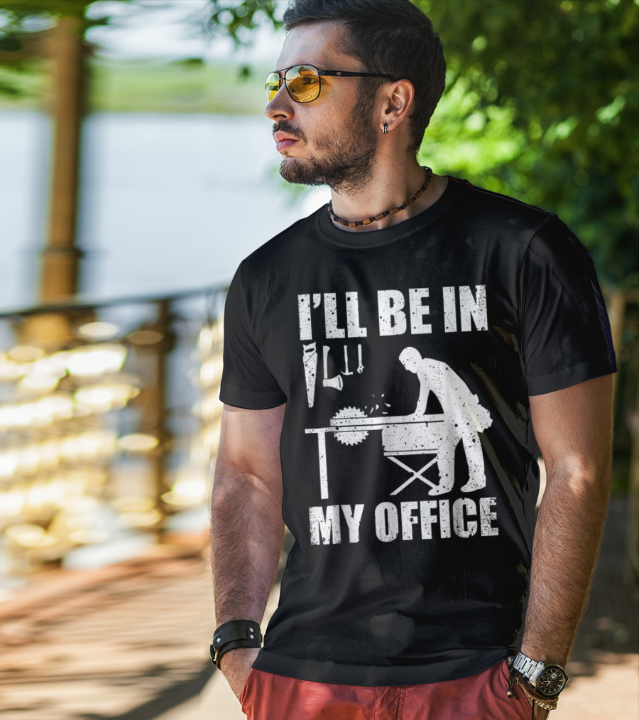 I'll Be In My Office Funny Woodworking Carpentry Mens T-Shirt