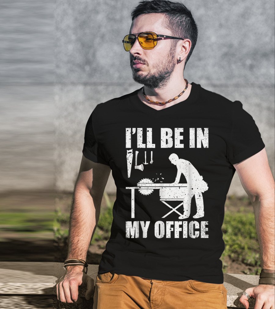 I'll Be In My Office Funny Woodworking Carpentry Mens T-Shirt