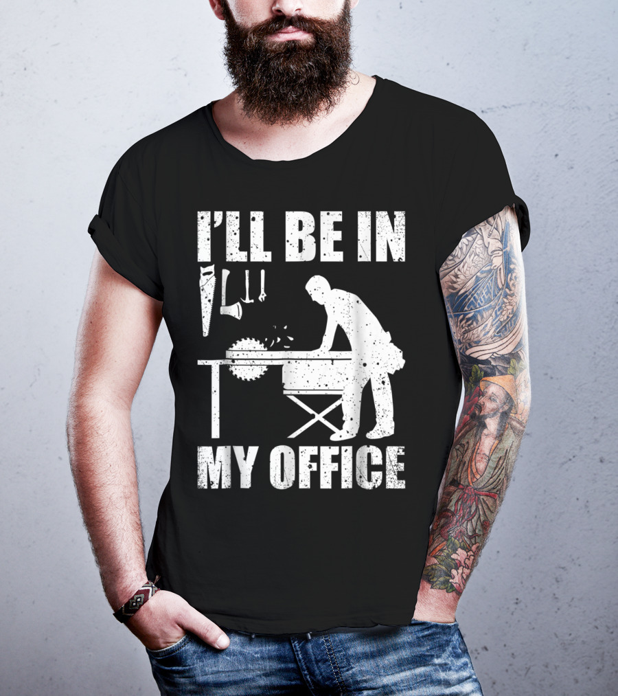 I'll Be In My Office Funny Woodworking Carpentry Mens T-Shirt