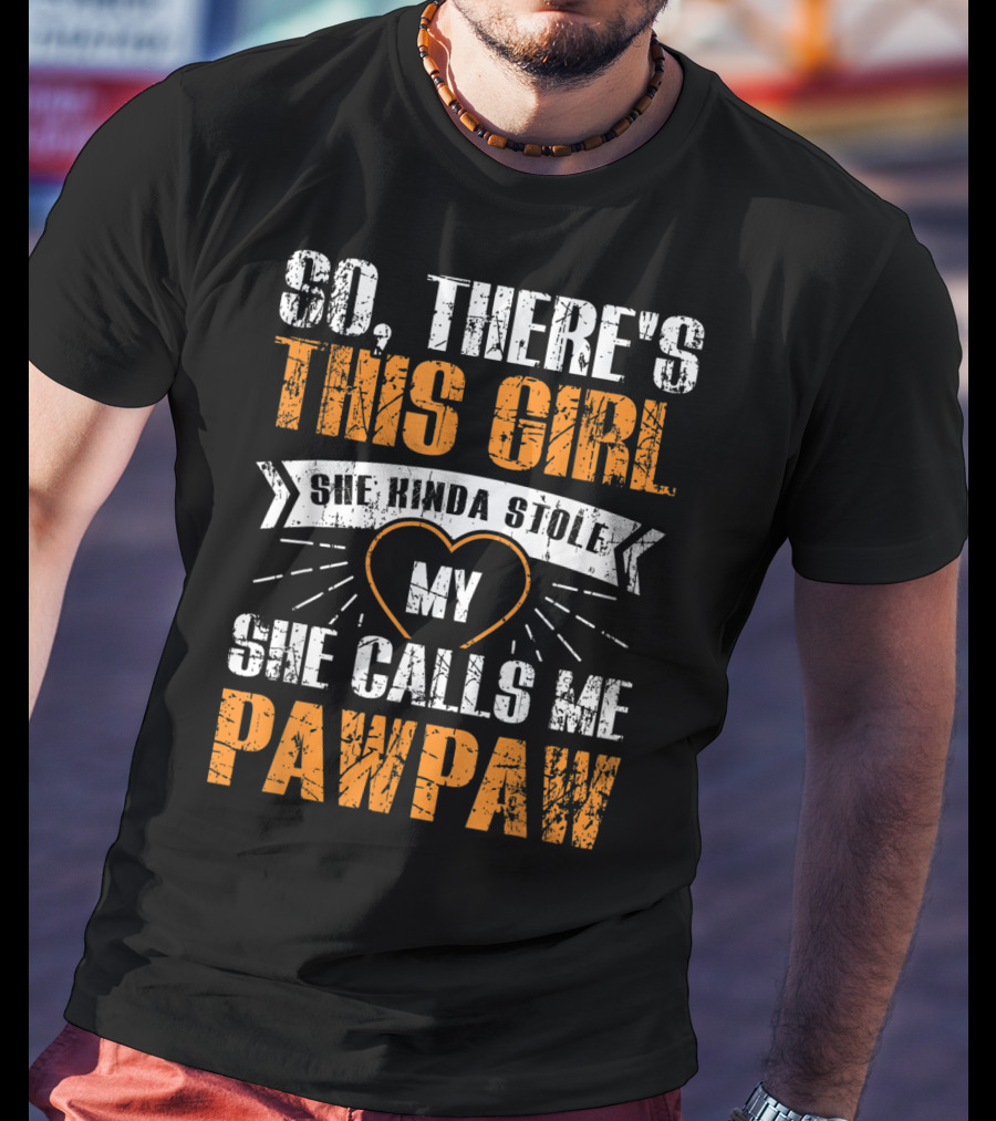So There's This Girl She Kinda Stole My Heart She Calls ME Pawpaw T-Shirt