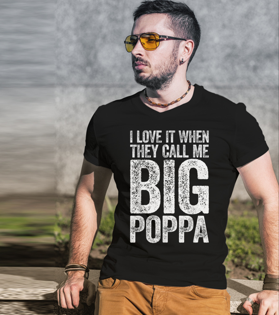 I Love It When They Call Me Big Poppa T-Shirt