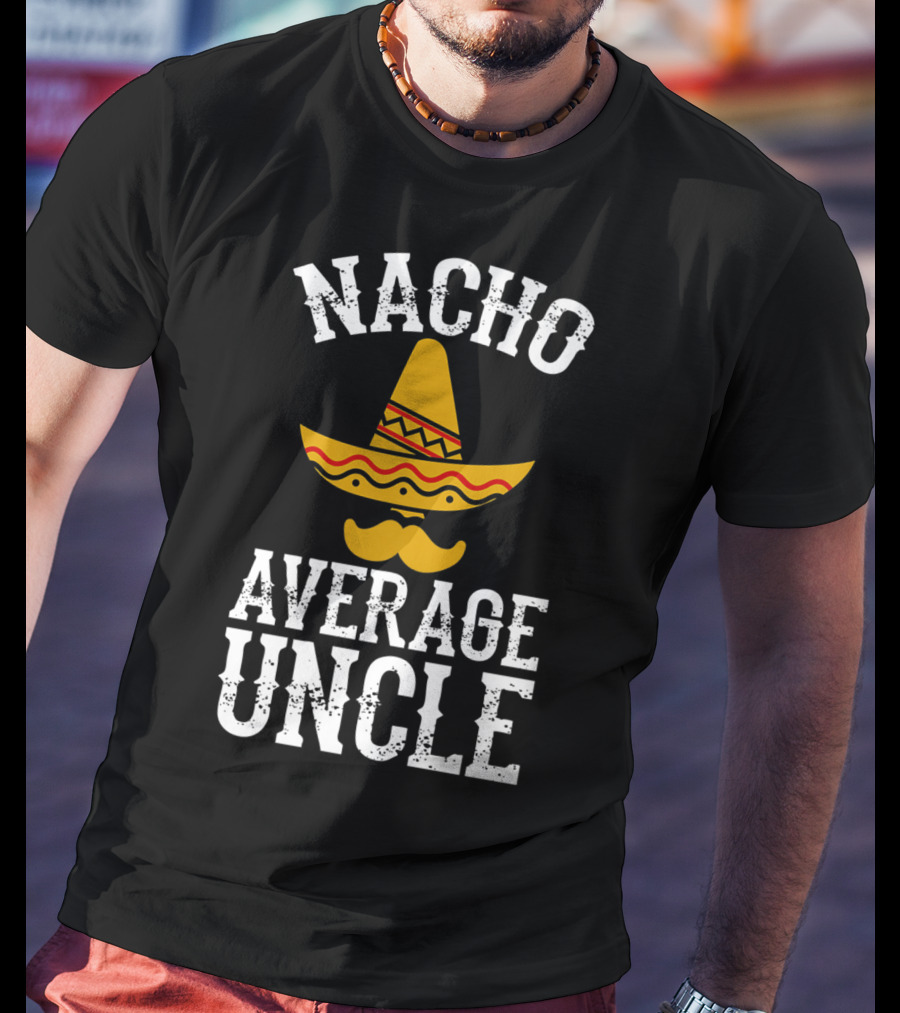 Nacho Average Uncle Funny Uncle Sombrero Mustache T-Shirt