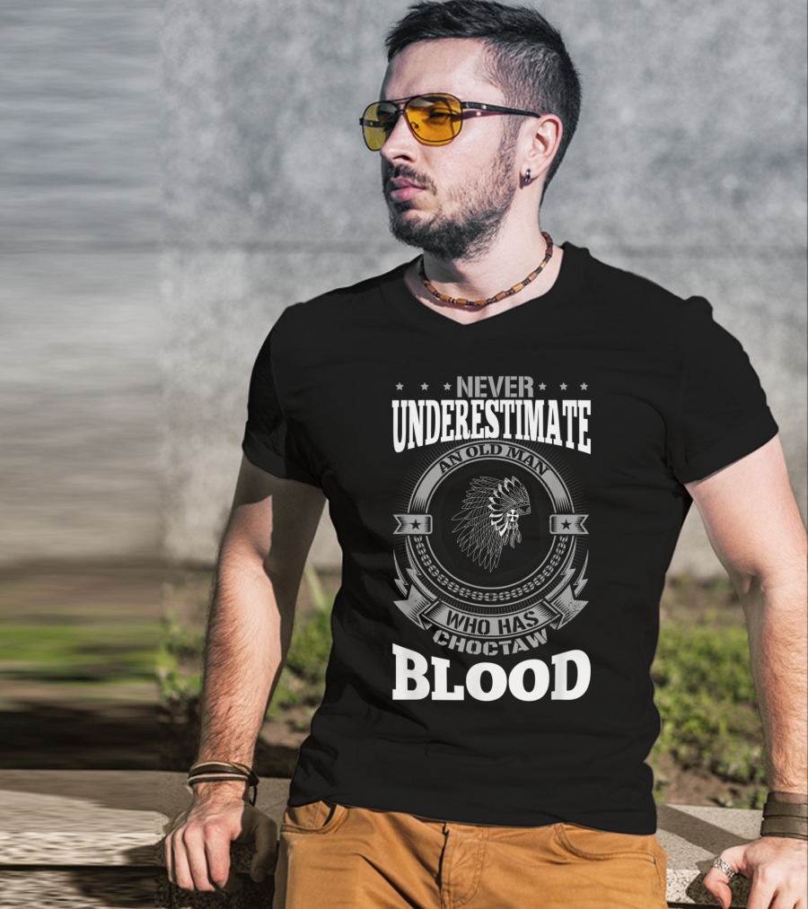 Never Underestimate An Old Man Who Has Choctaw Blood T-Shirt