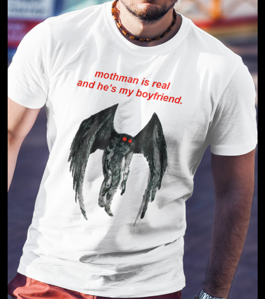 Mothman Is Real And He's My Boyfriend T-Shirt