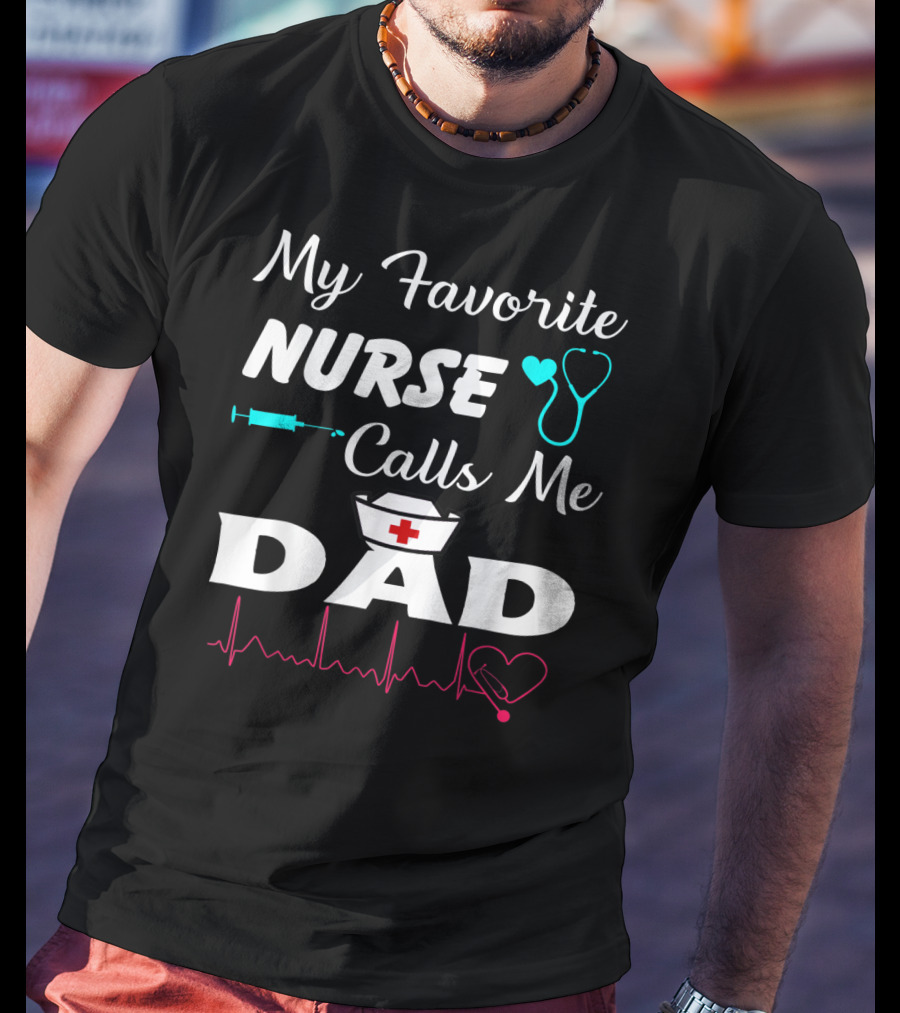 My Favorite Nurse Calls Me Dad With Stethoscope Syringe Heartbeat And Nurse Cap T-Shirt