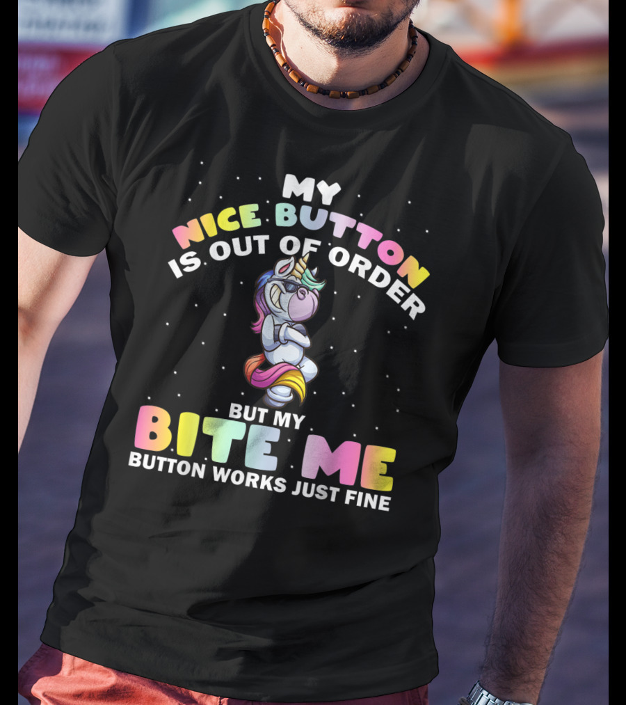 My Nice Button Is Out Of Order But My Bite Me Button Works Just Fine Unicorn T-Shirt