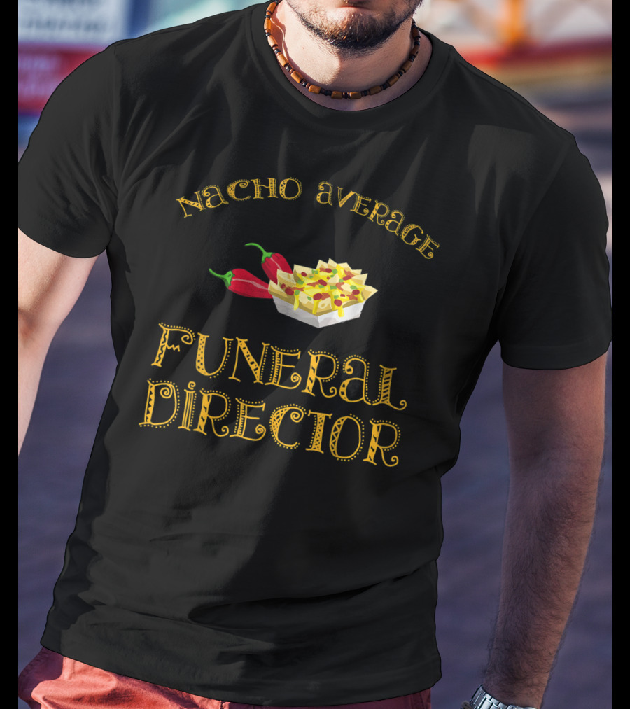 Nacho Average Funeral Director Funny Hispanic With Nachos And Peppers T-Shirt