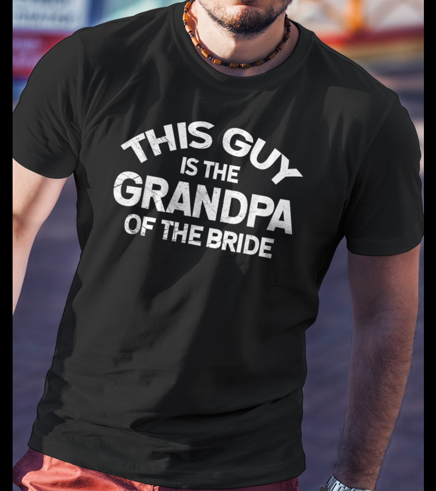 This Guy Is The Grandpa Of The Bride T-Shirt