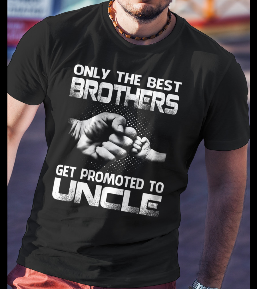 Only The Best Brothers Get Promoted To Uncle Fist Bump T-Shirt