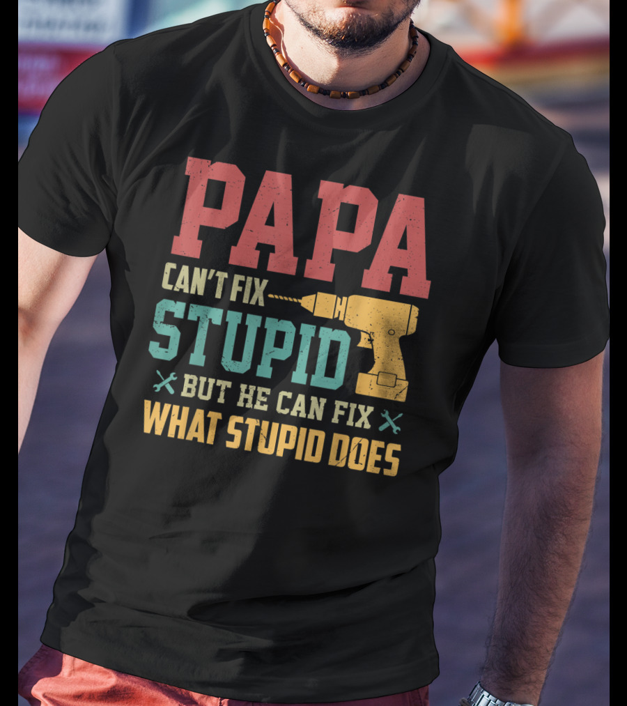 Papa Can't Fix Stupid But He Can Fix What Stupid Does Drill T-Shirt