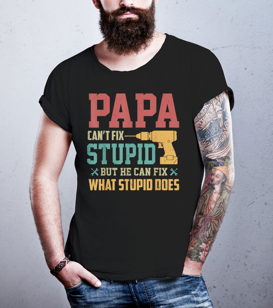 Papa Can't Fix Stupid But He Can Fix What Stupid Does Drill T-Shirt