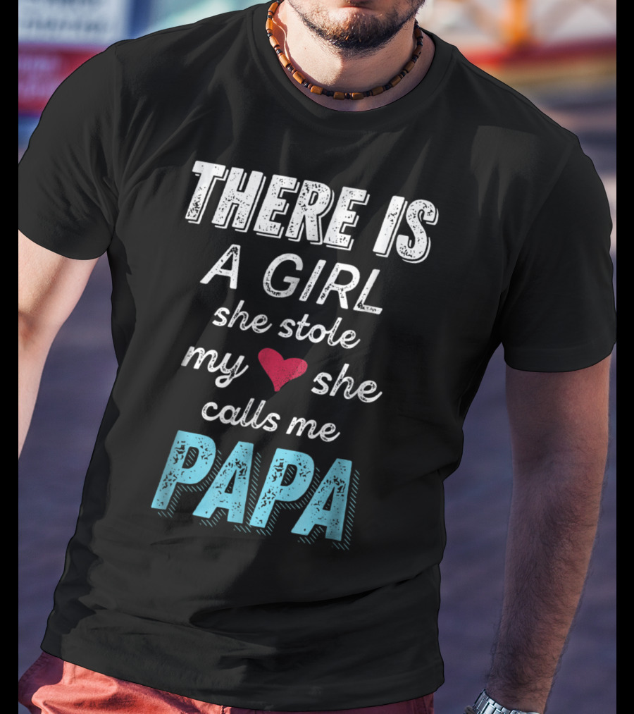 There Is A Girl She Stole My Heart She Calls ME PAPA T-Shirt