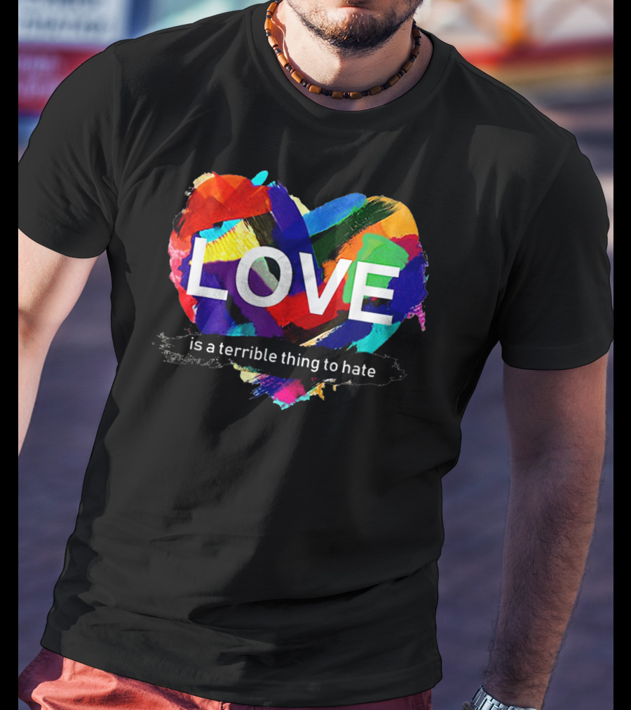 Love Pride Heart Is A Terrible Thing To Hate Rainbow Colors T-Shirt