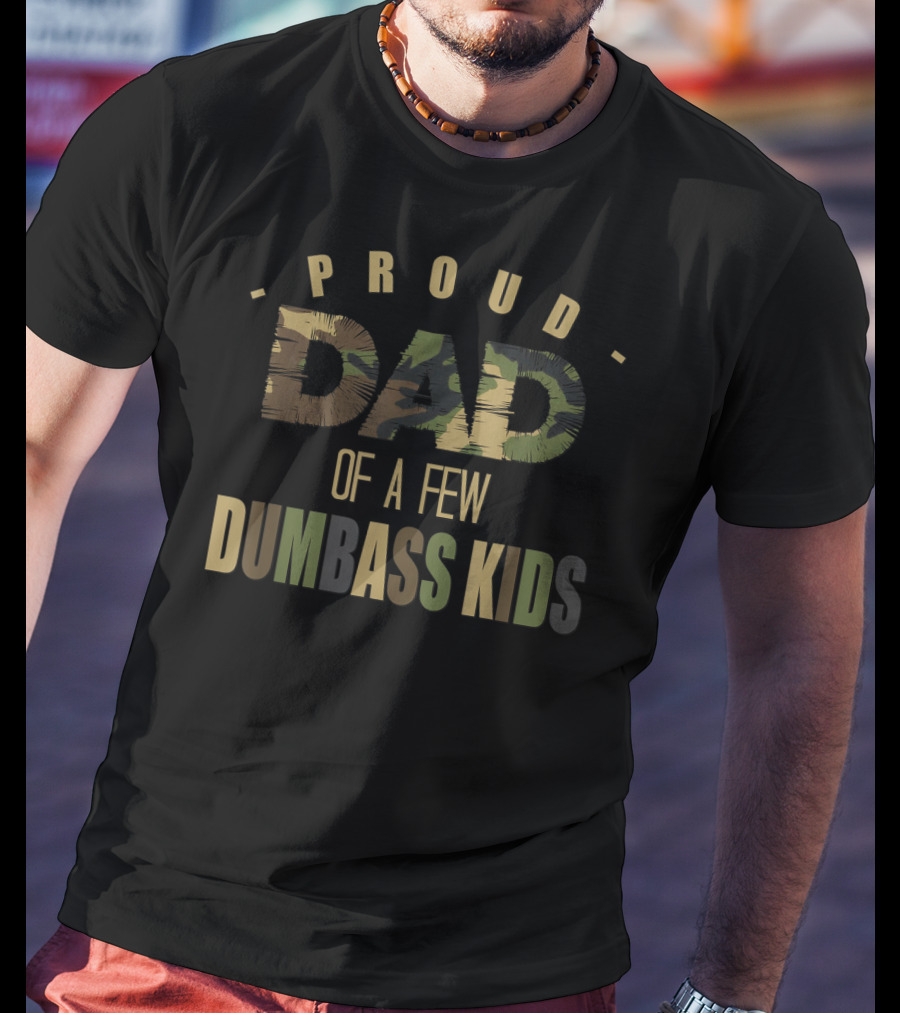 Proud Dad Of A Few Dumbass Kids Camo Sarcastic Daddy T-Shirt