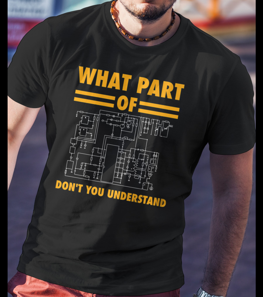What Part Of Don't You Understand Electronic Engineering Circuit Diagram T-Shirt
