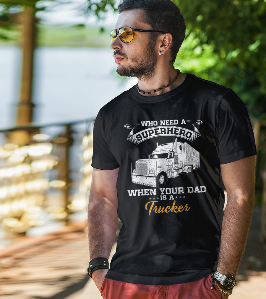 Who Need A Superhero When Your Dad Is A Trucker T-Shirt