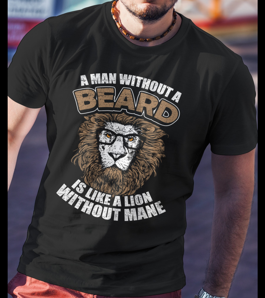 A Man Without A Beard Is Like A Lion Without Mane T-Shirt