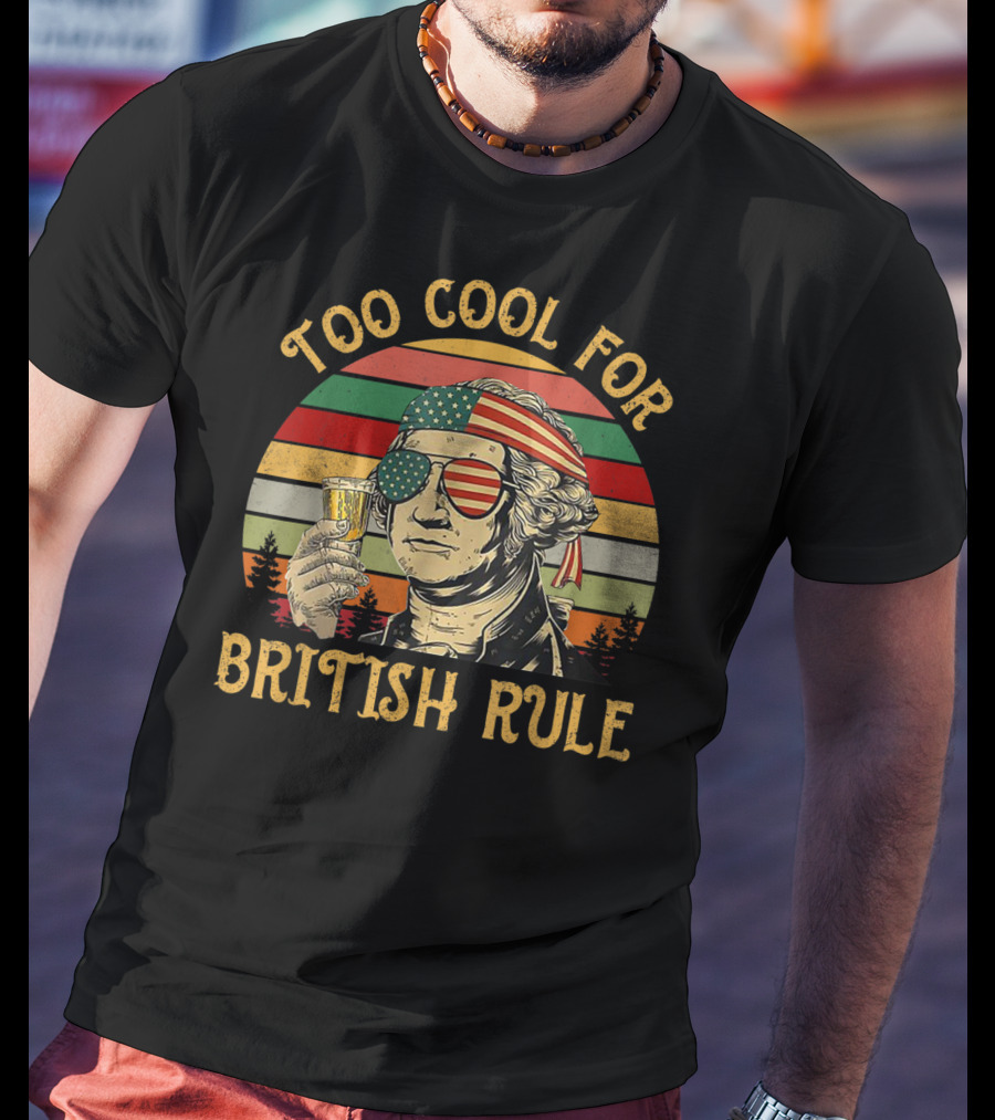Too Cool For British Rule George Washington Vintage Beer American Flag Sunglasses T-Shirt
