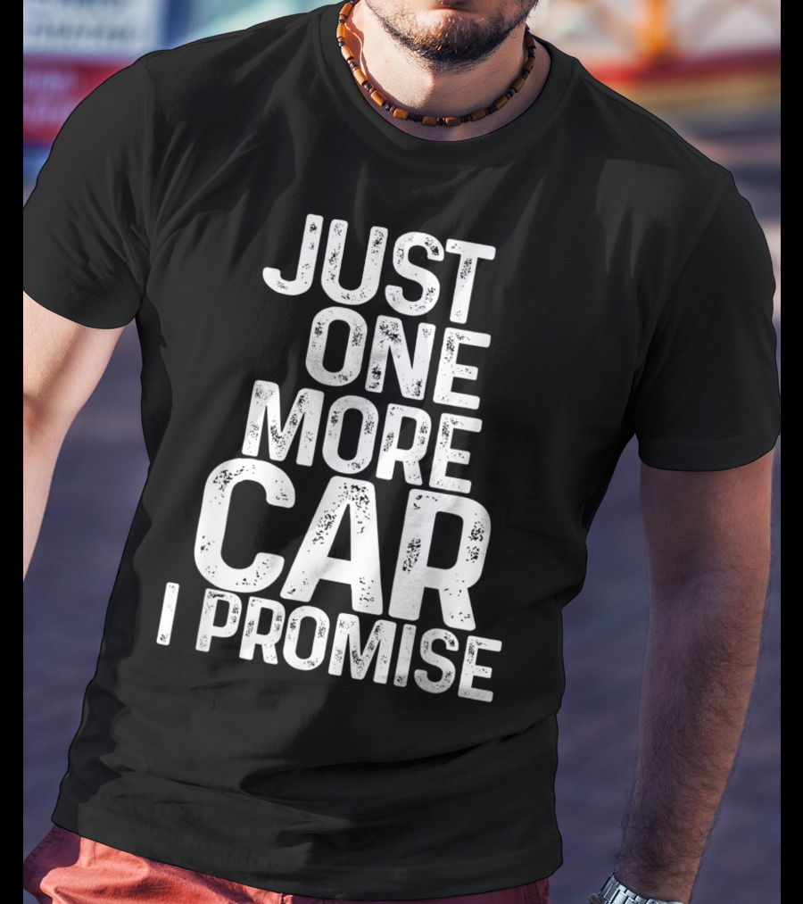 Humorous Just One More Car I Promise T-Shirt