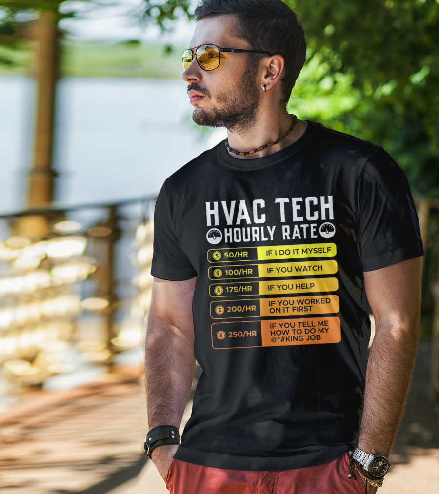 HVAC Technician Hourly Rate: If I Do It Myself, If You Watch, If You Help, If You Worked On It First, If You Tell Me How To Do My Job T-Shirt