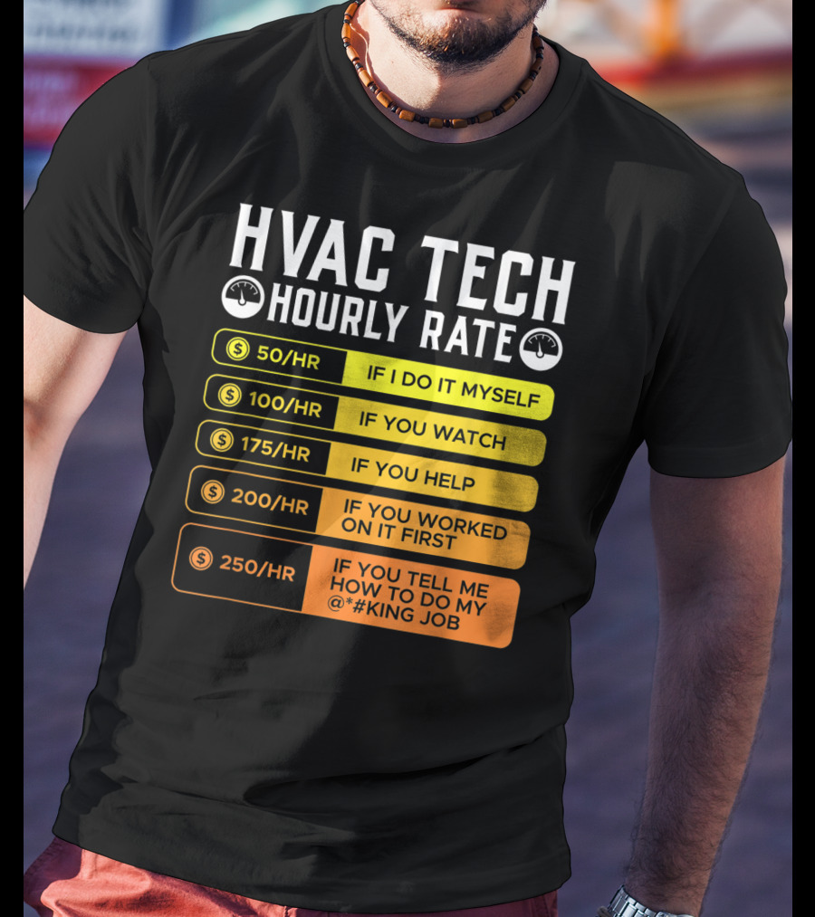 HVAC Technician Hourly Rate: If I Do It Myself, If You Watch, If You Help, If You Worked On It First, If You Tell Me How To Do My Job T-Shirt