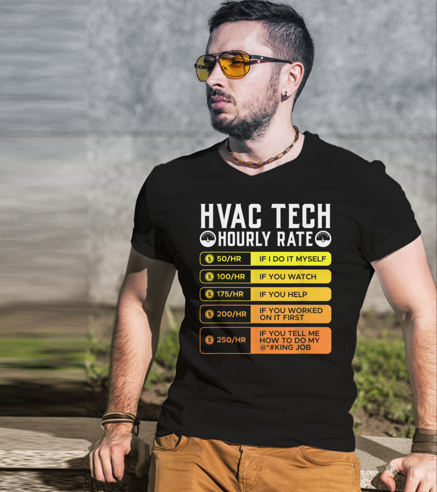 HVAC Technician Hourly Rate: If I Do It Myself, If You Watch, If You Help, If You Worked On It First, If You Tell Me How To Do My Job T-Shirt
