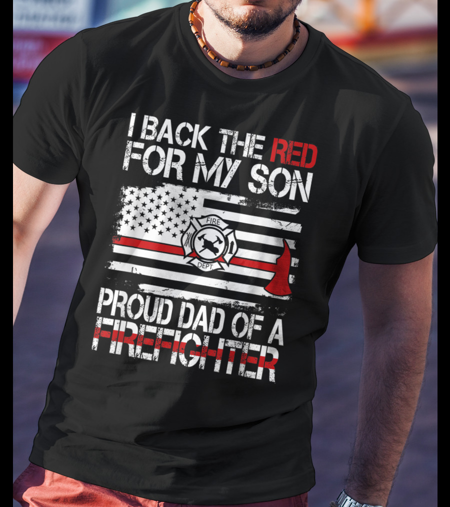 I Back The Red For My Son Proud Dad Of A Firefighter Fire Dept Flag Axe T-Shirt