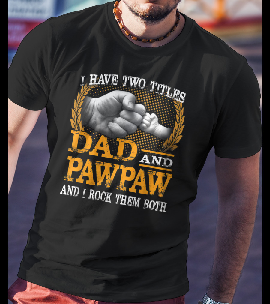 I Have Two Titles Dad And Pawpaw And I Rock Them Both Fist Bump T-Shirt