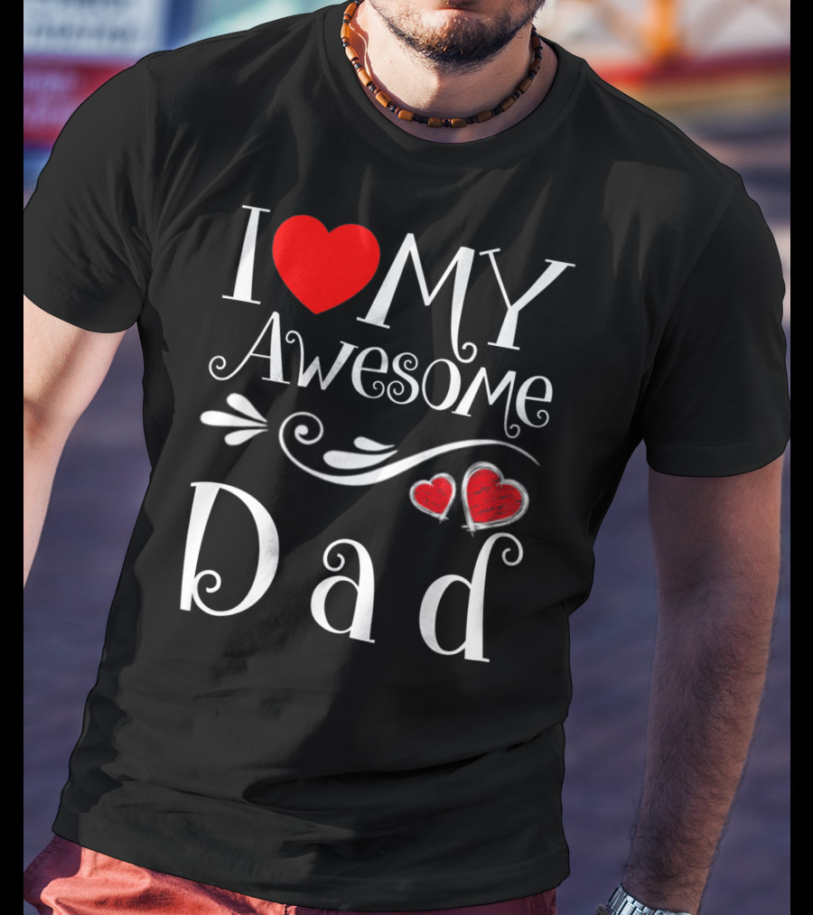I Love My Awesome Dad Heart Parents Day T-Shirt