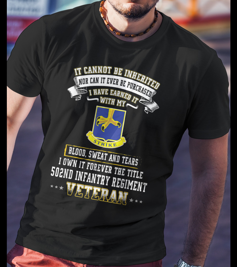 It Cannot Be Inherited Nor Can It Ever Be Purchased I Have Earned It With My Blood Sweat And Tears 502nd Infantry Regiment Veteran T-Shirt