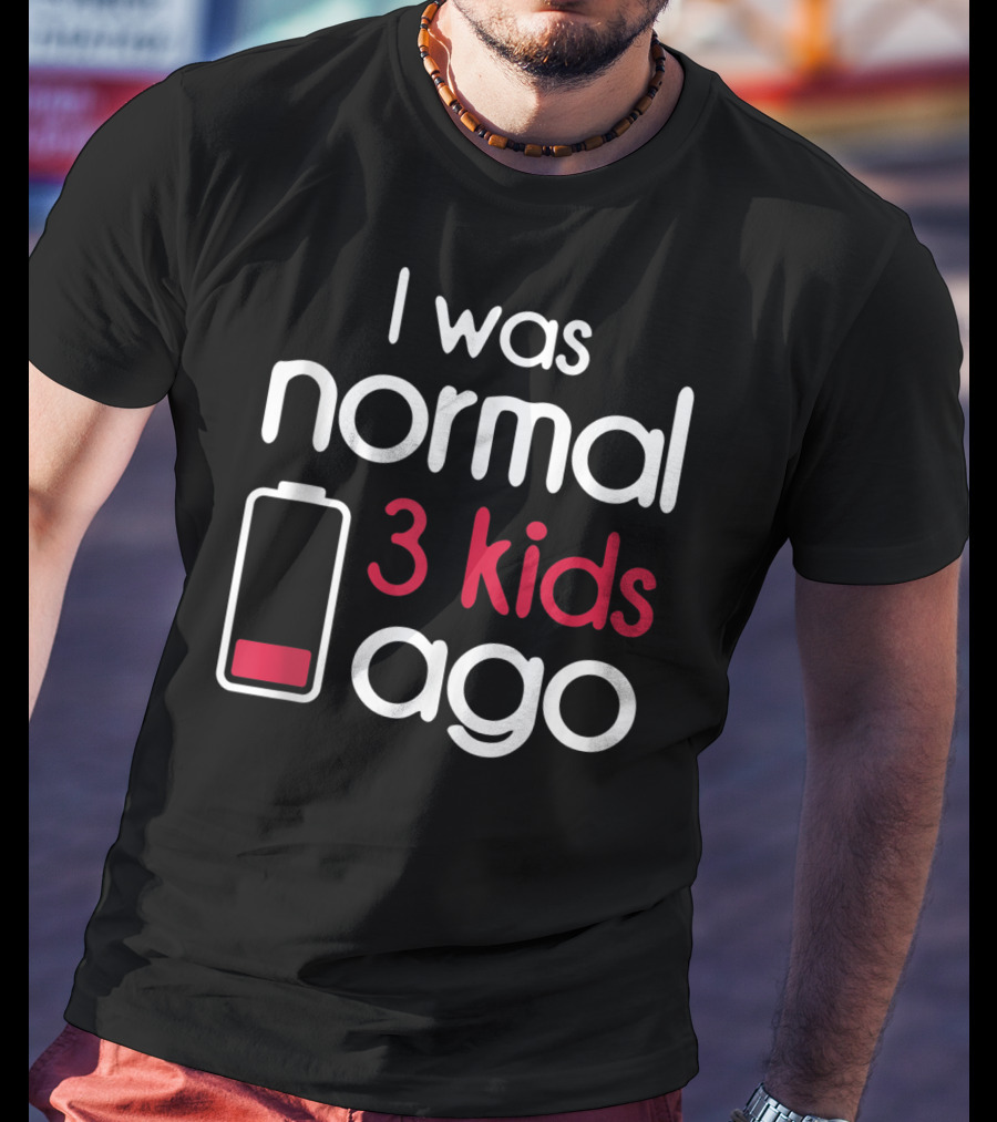 I Was Normal 3 Kids Ago Battery Low Parents Children T-Shirt