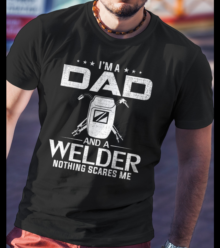 I'm A Dad And A Welder Nothing Scares Me Funny Father's Day Cool T-Shirt