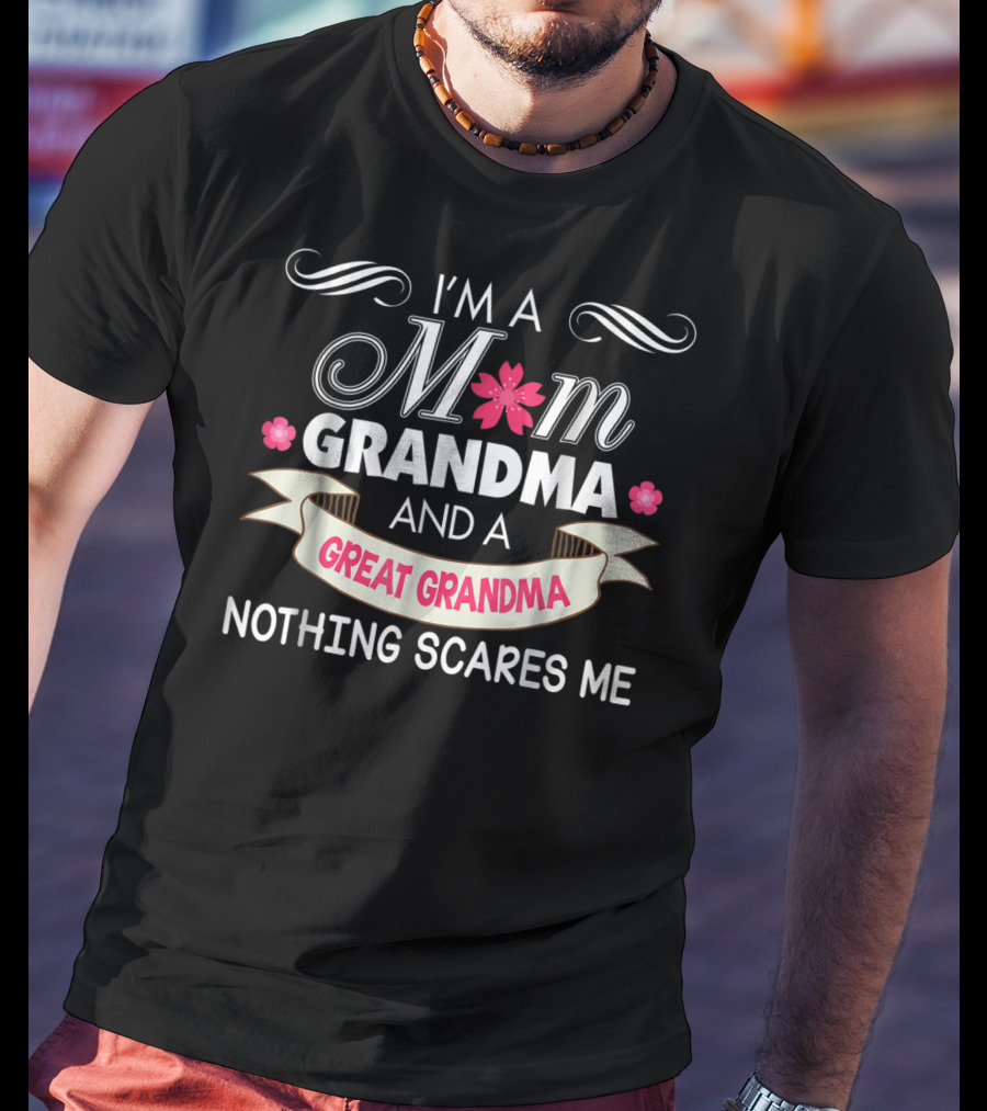 I'm A Mom Grandma And A Great Grandma Nothing Scares Me T-Shirt