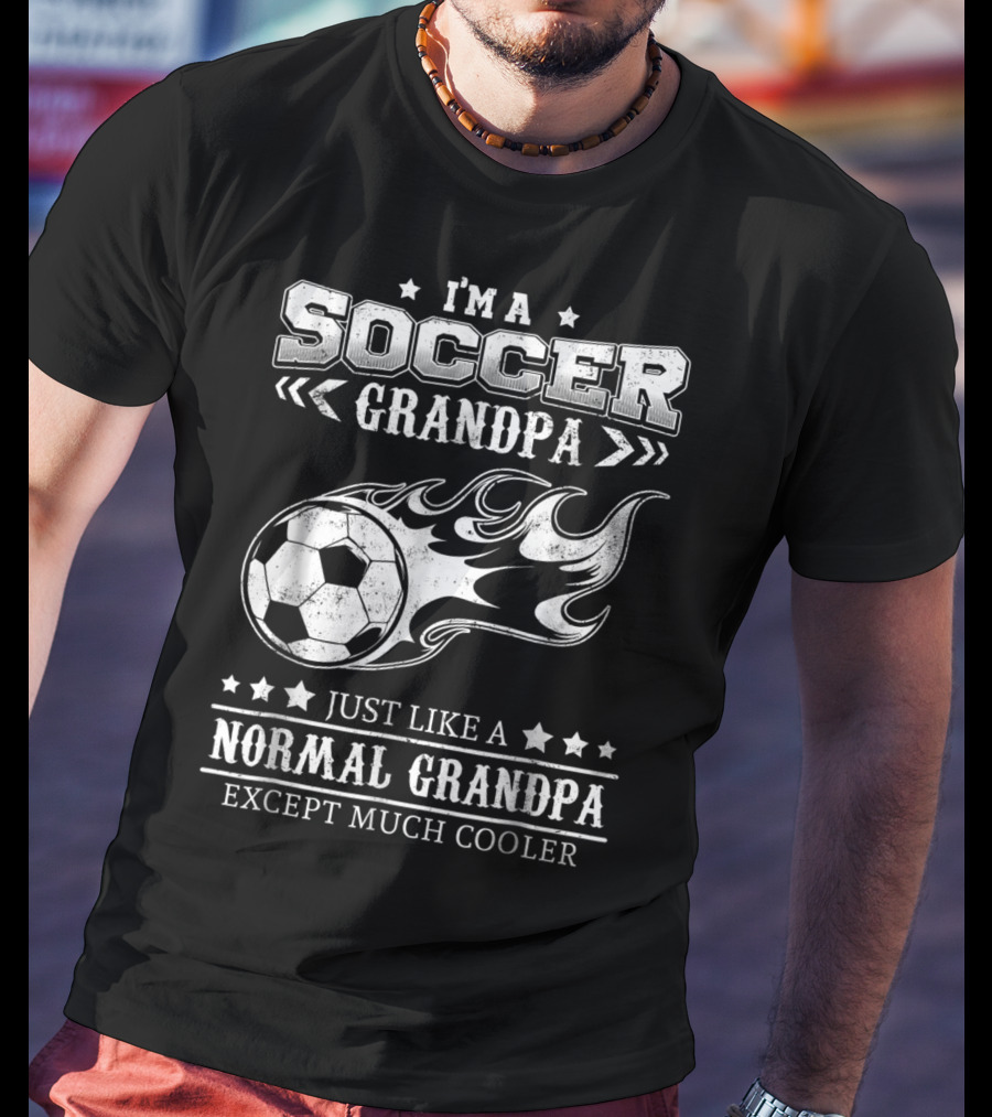 I'm A Soccer Grandpa Just Like A Normal Grandpa Except Much Cooler T-Shirt