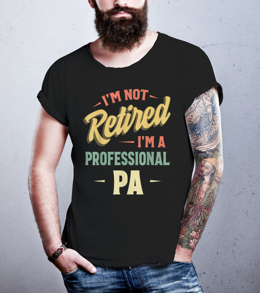 I'm Not Retired I'm A Professional PA T-Shirt