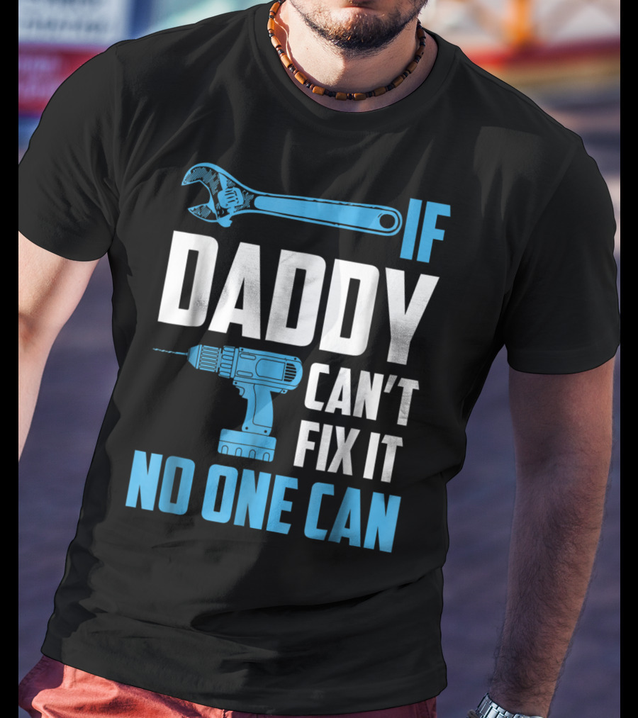 If Daddy Can't Fix It No One Can Wrench Drill Dad Repair Tools T-Shirt