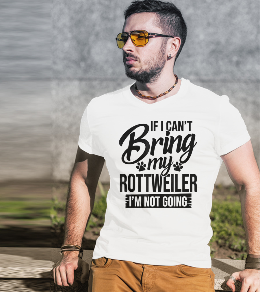 If I Can't Bring My Rottweiler I'm Not Going Rottweiler Lover T-Shirt