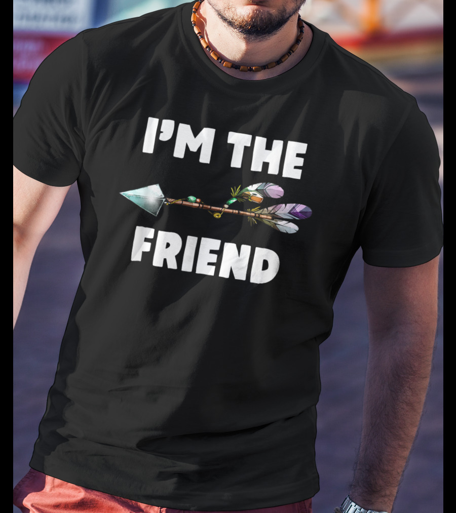 I'm The Friend With Arrow Feather T-Shirt