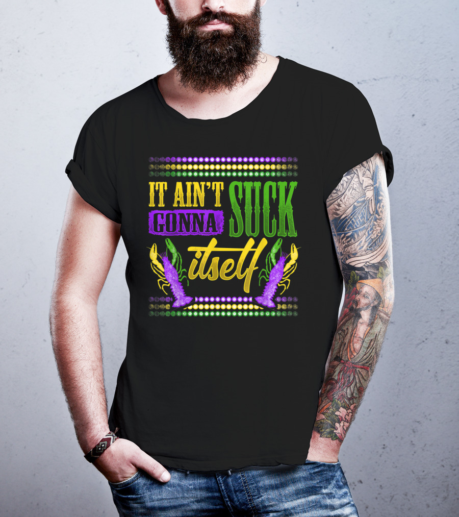 It Ain't Gonna Suck Itself Dirty Mardi Gras Crawfish T-Shirt