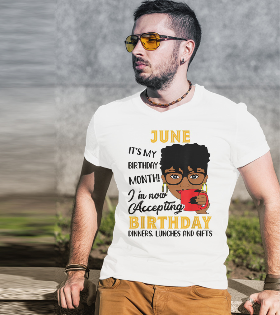June It's My Birthday Month I'm Now Accepting Birthday Dinners Lunches And Gifts T-Shirt