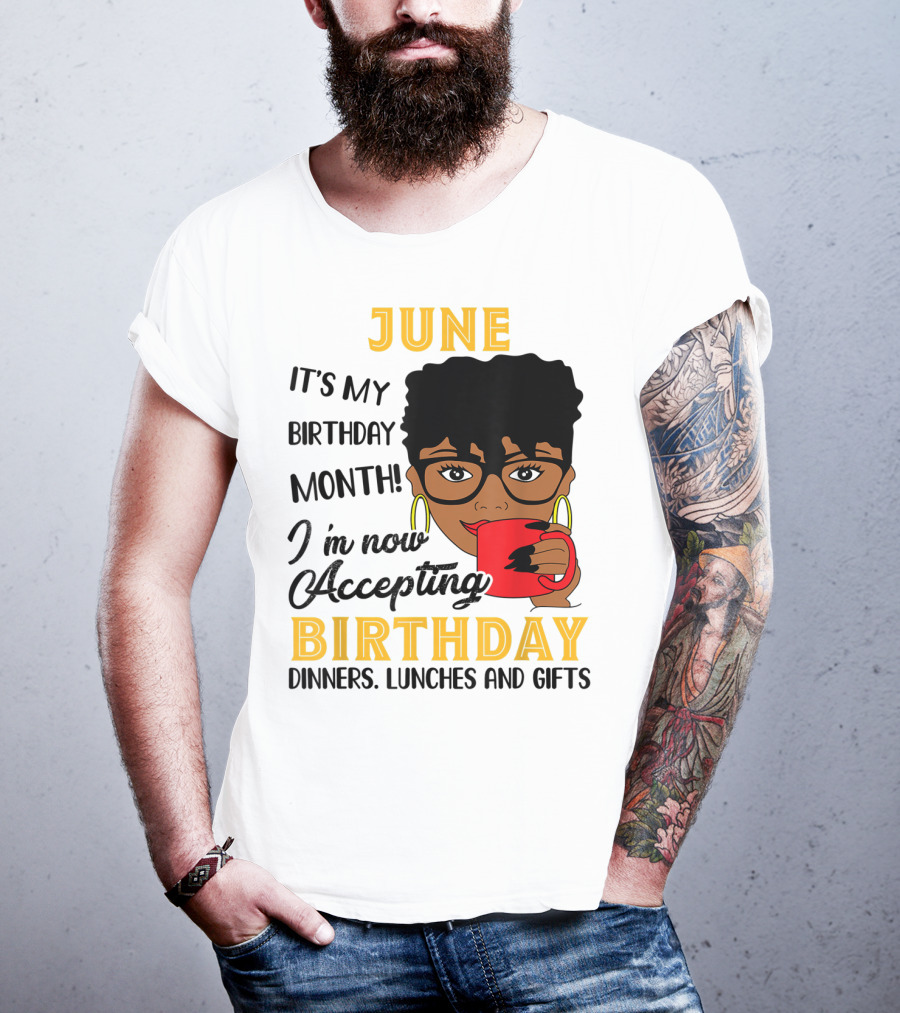 June It's My Birthday Month I'm Now Accepting Birthday Dinners Lunches And Gifts T-Shirt