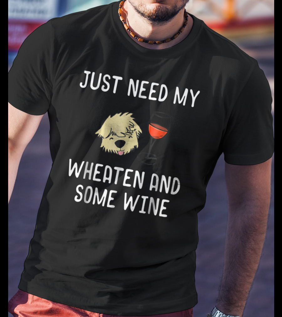 Just Need My Wheaten And Some Wine T-Shirt