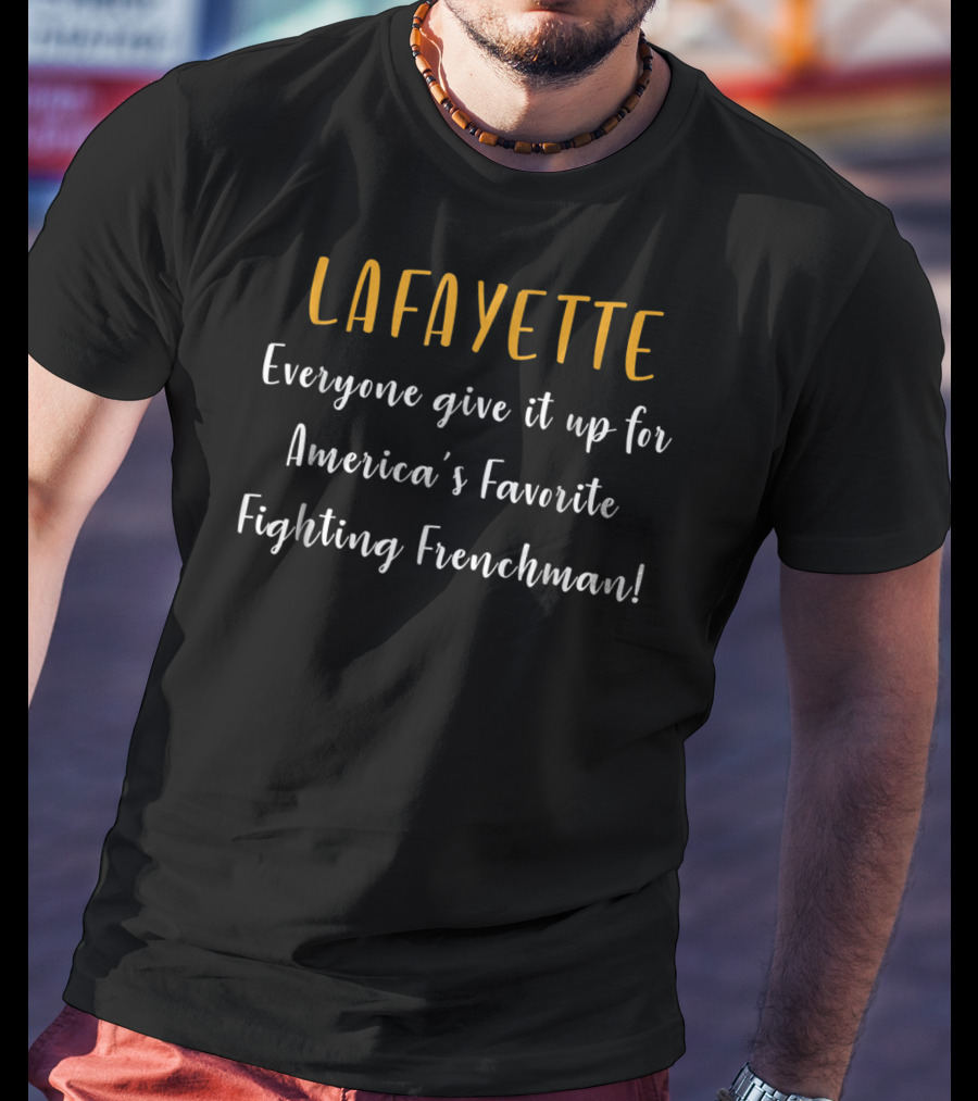 Lafayette Everyone Give It Up For America's Favorite Fighting Frenchman T-Shirt