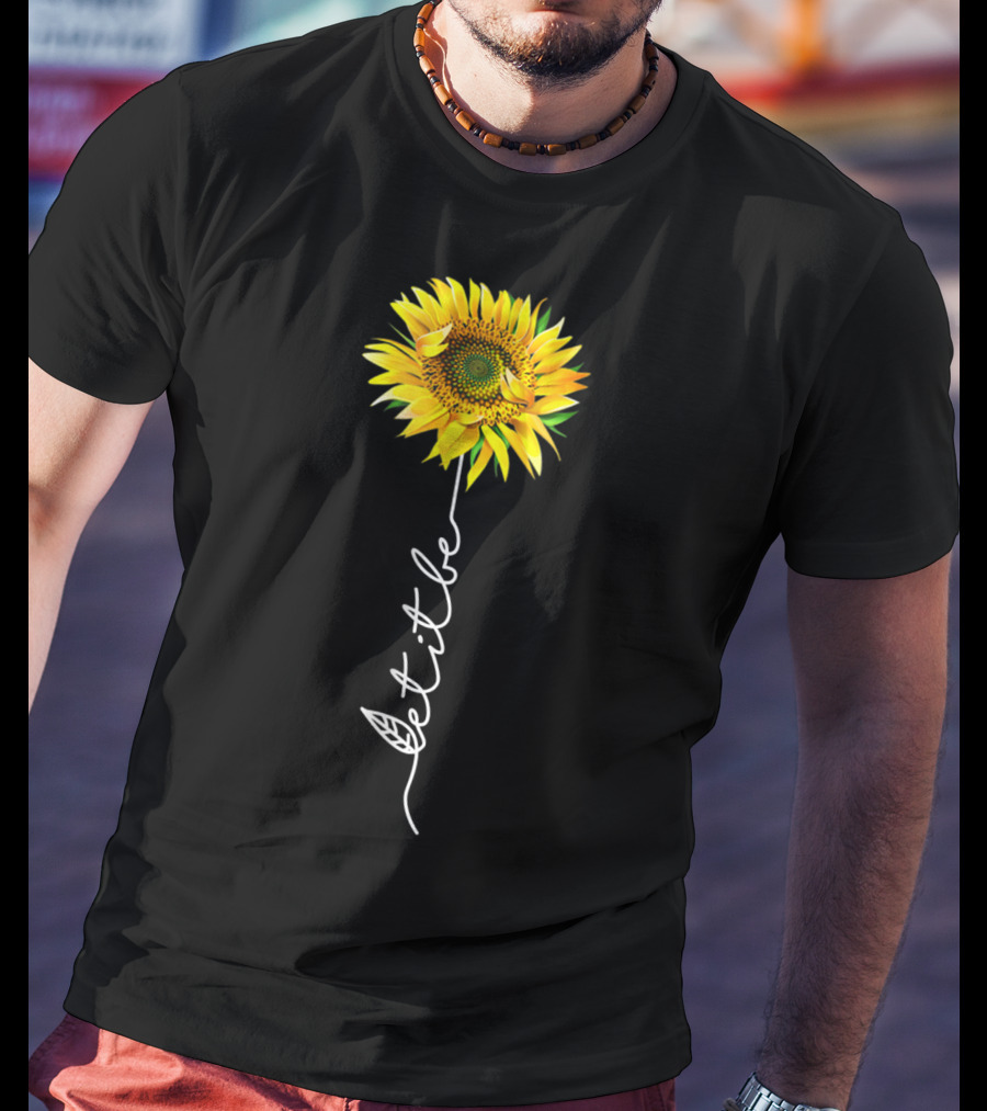 Let It Be Sunflower Blossom With Script Stem T-Shirt