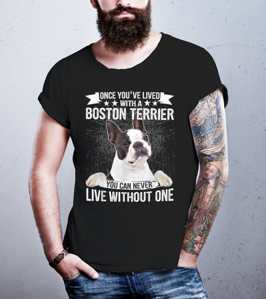 Once You've Lived With A Boston Terrier You Can Never Live Without One T-Shirt