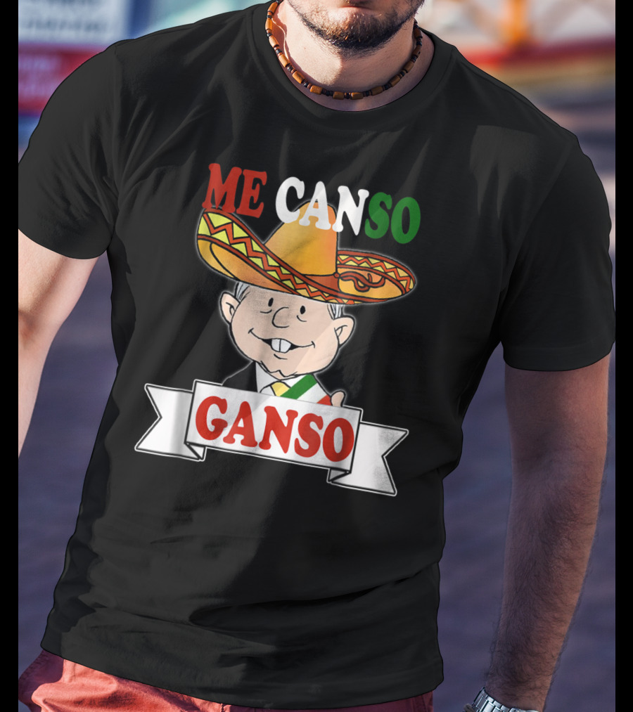 Me Canso Ganso AMLO La Esperanza De México Sombrero Mexican Flag Colors T-Shirt