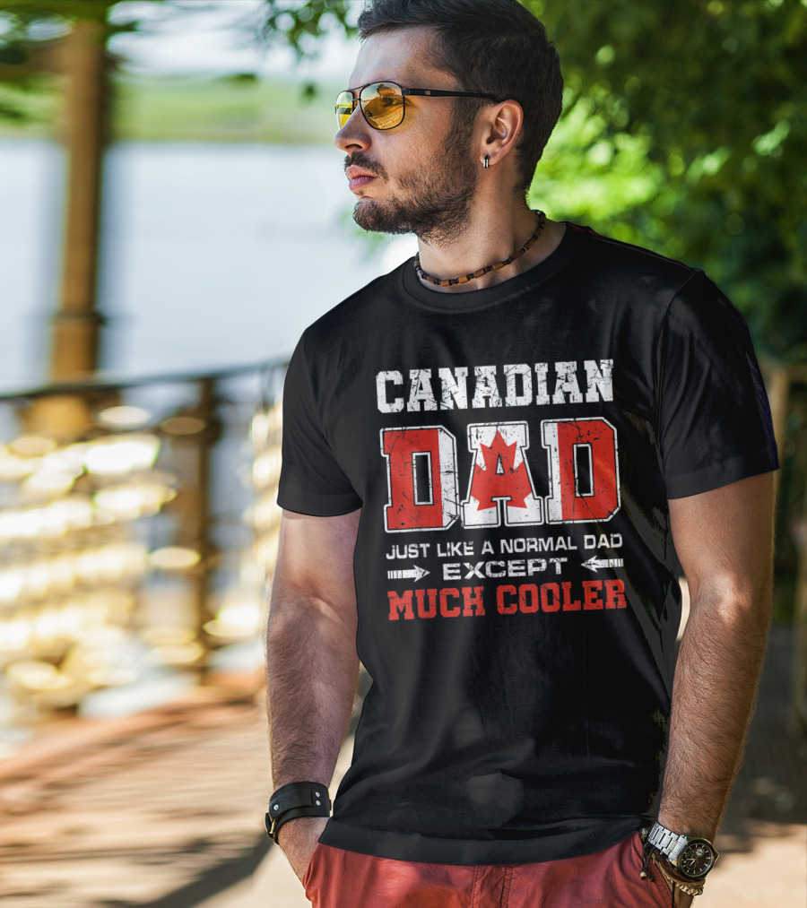 Canadian Dad Just Like A Normal Dad Except Much Cooler T-Shirt